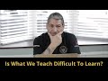 Is What We Teach Difficult To Learn?