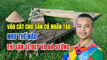 Vào cát cho sân cỏ nhân tạo như thế nào thì sân sẽ đẹp và đá sướng