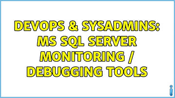 DevOps & SysAdmins: MS SQL Server monitoring / debugging tools (3 Solutions!!)