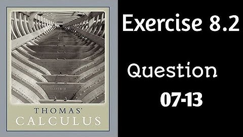 Exercise 8.2 || Question 07-13 ||  Thomas Calculus