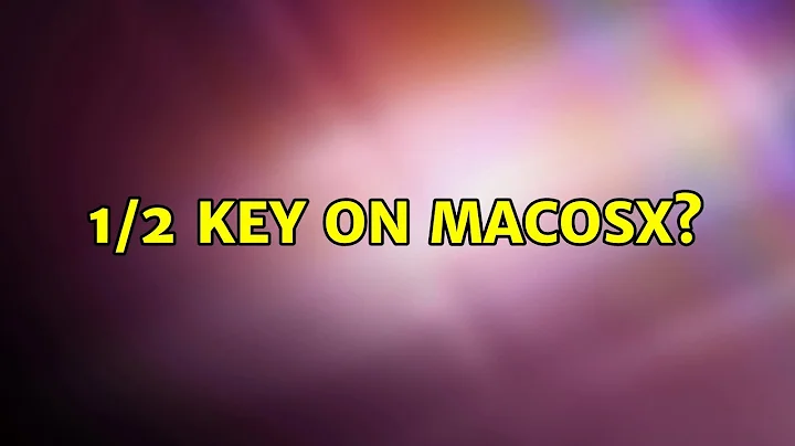 1/2 key on MacOSX? (4 Solutions!!)