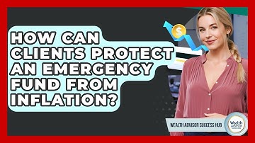 How Can Clients Protect An Emergency Fund From Inflation? - Wealth Advisor Success Hub