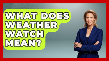 What Does Weather Watch Mean? - Weather Watchdog