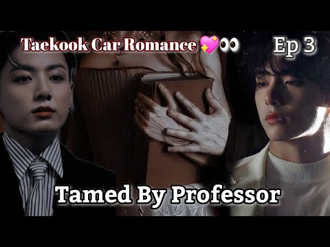 Taekook S Car Romance Tamed By Professor Ep 3 Taekookff