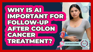 Why Is AI Important For Follow-up After Colon Cancer Treatment? - Colon Health Channel