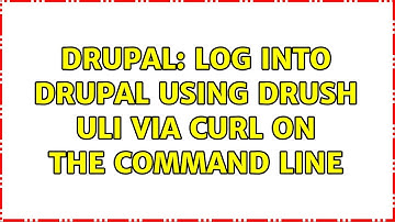 Drupal: Log into Drupal using drush uli via CURL on the command line (3 Solutions!!)