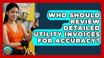 Who Should Review Detailed Utility Invoices for Accuracy? - Your Utilities Hub