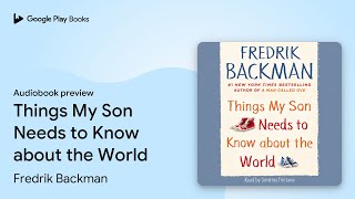 Things My Son Needs to Know about the World by Fredrik Backman · Audiobook preview