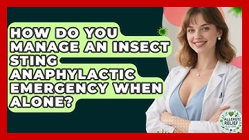 How Do You Manage An Insect Sting Anaphylactic Emergency When Alone? - Allergy Relief Guide