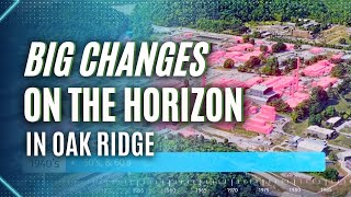 Big Changes on Horizon in Oak Ridge
