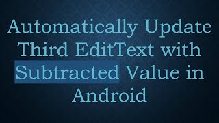 Automatically Update Third EditText with Subtracted Value in Android