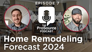 #TheProSourcePodcast Episode 7: Home Remodeling Forecast 2024