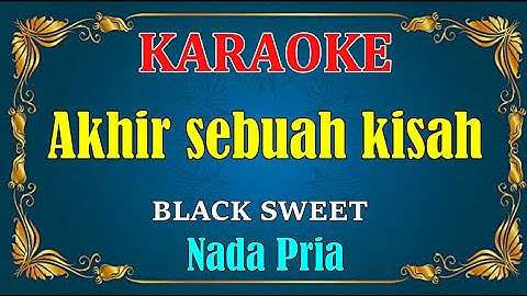 AKHIR SEBUAH KISAH - Black sweet | KARAOKE HD - Nada Pria