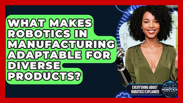 What Makes Robotics In Manufacturing Adaptable For Diverse Products?
