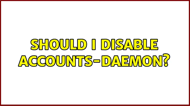 Should I disable accounts-daemon? (2 Solutions!!)