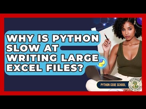 Why Is Python Slow At Writing Large Excel Files? - Python Code School
