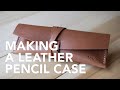 Making a Simple Leather Pencil Case