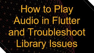 How to Play Audio in Flutter and Troubleshoot Library Issues