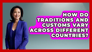 How Do Traditions and Customs Vary Across Different Countries? - TalkingSoutheastEurope