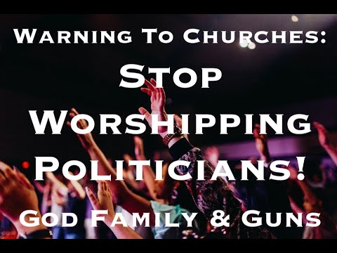 Warning To Churches : Stop Worshipping Politicians!
