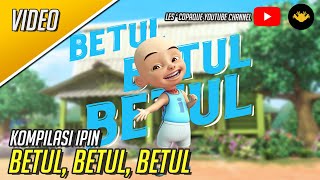 Kompilasi Ipin - Betul! Betul! Betul!