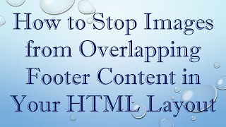 How to Stop Images from Overlapping Footer Content in Your HTML Layout