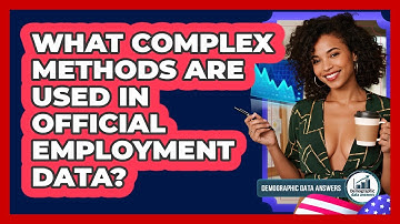 What Complex Methods Are Used In Official Employment Data? - Demographic Data Answers