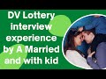 DV Lottery Interview Experience by a Married and With Kid | Green Card Lottery