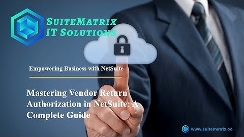 Learning Series - 9 Mastering Vendor Return Authorization in NetSuite: A Complete Guide