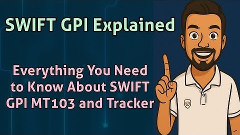 SWIFT GPI Explained | Everything You Need to Know About SWIFT GPI MT103 and Tracker