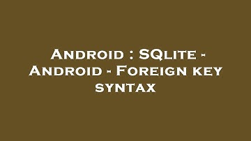 Android : SQlite - Android - Foreign key syntax