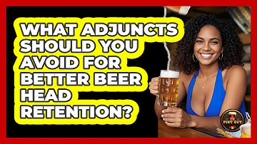 What Adjuncts Should You Avoid For Better Beer Head Retention? - The Pint Guy