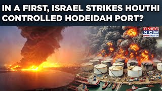 Israel Navy Bombs Yemens Hodeidah Port In A First After Evacuation Orders To Avenge Houthi Attacks?