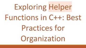 Exploring Helper Functions in C++: Best Practices for Organization