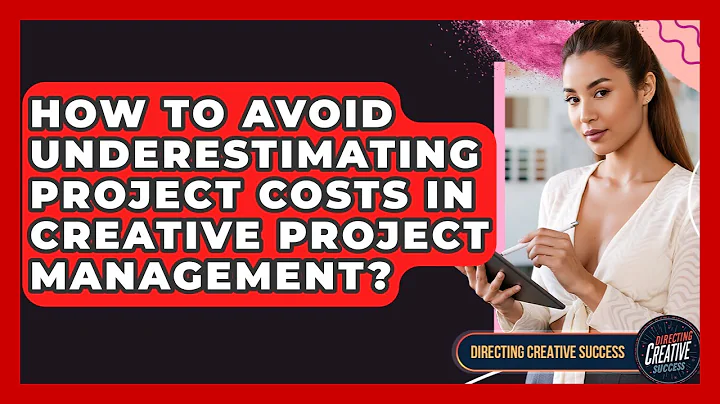 How To Avoid Underestimating Project Costs In Creative Project Management?