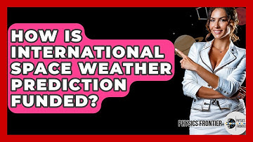 How Is International Space Weather Prediction Funded? - Physics Frontier
