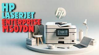HP LaserJet Enterprise M507dn | 2024 Complete Guide