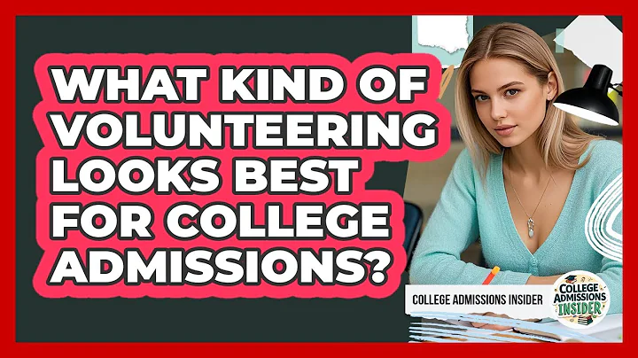 What Kind Of Volunteering Looks Best For College Admissions? - College Admissions Insider