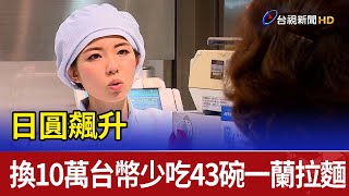 日圓飆升  換10萬台幣少吃”43碗一蘭拉麵”