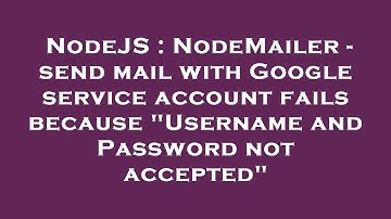 NodeJS : NodeMailer - send mail with Google service account fails because "Username and Password not