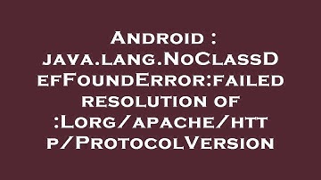 Android : java.lang.NoClassDefFoundError:failed resolution of :Lorg/apache/http/ProtocolVersion