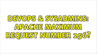 DevOps & SysAdmins: Apache maximum request number 256? (3 Solutions!!)