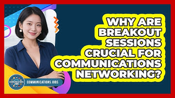 Why Are Breakout Sessions Crucial For Communications Networking? - Communications Jobs