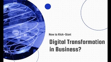 How to Kick-Start Digital Transformation in Business?