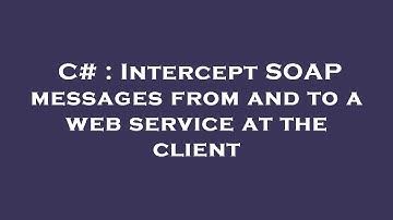 C# : Intercept SOAP messages from and to a web service at the client