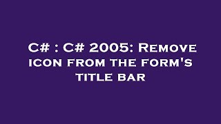 C# : C# 2005: Remove icon from the form's title bar