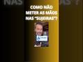 COMO NÃO METER AS MÃOS NAS "SUJEIRAS"?