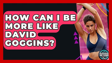 How Can I Be More Like David Goggins? - Running Beyond Limits
