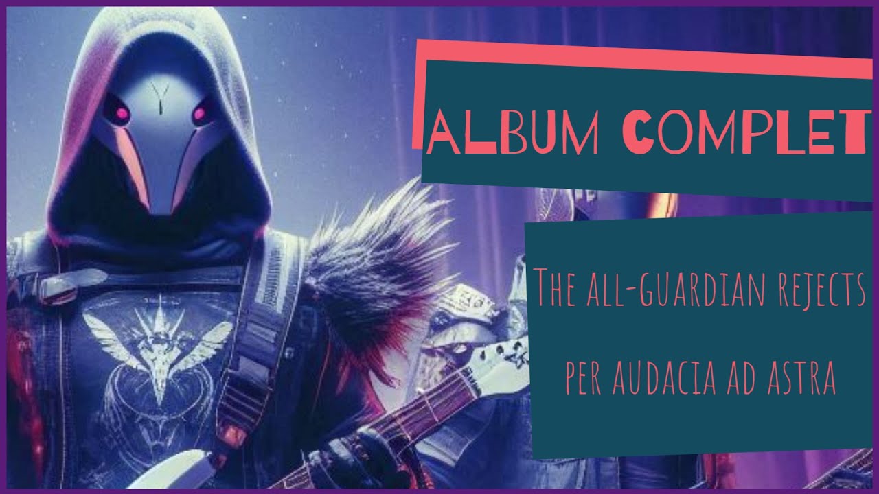 The All-Guardian Rejects - Per Audacia Ad Astra - Album Complet (Destiny 2)