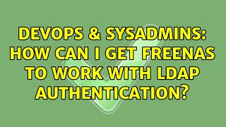 DevOps & SysAdmins: How can I get FreeNAS to work with LDAP authentication?